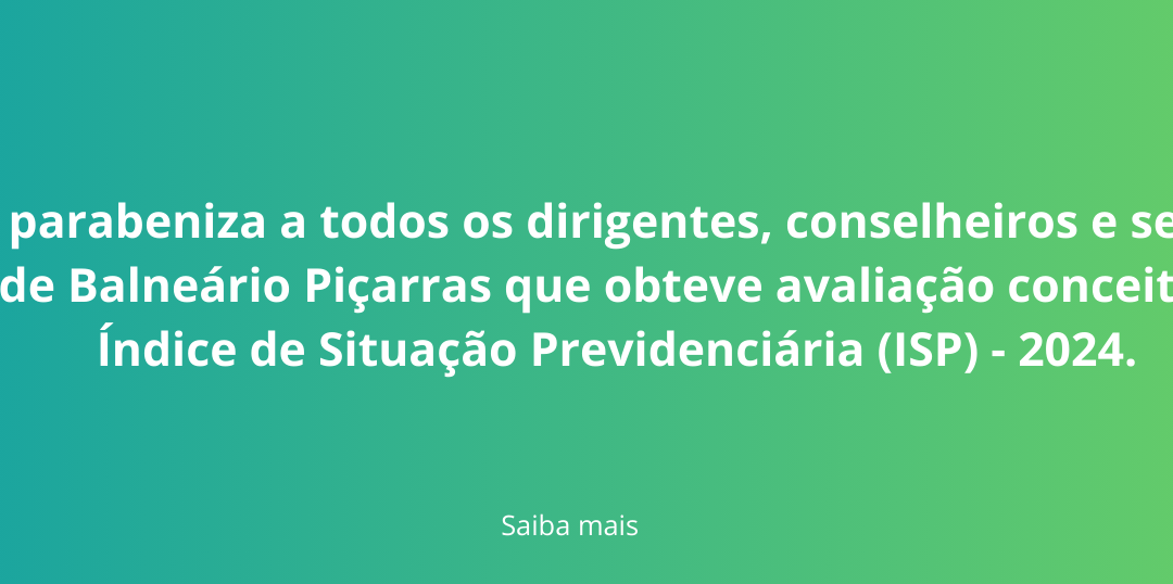 O Instituto de Previdência Social dos Servidores Públicos do Município de Balneário Piçarras – IPRESP vem a público compartilhar, orgulhosamente, o resultado do Índice de Situação Previdenciária (ISP) – 2024.