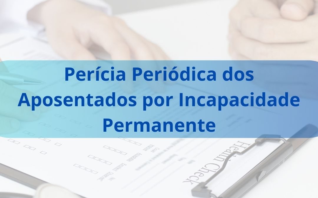 Perícia Periódica dos Aposentados por Incapacidade Permanente